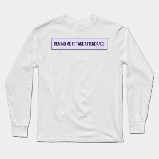 Remind Me to Take Attendance - Back to School Quotes Long Sleeve T-Shirt